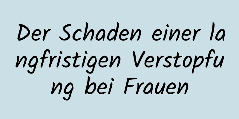 Der Schaden einer langfristigen Verstopfung bei Frauen