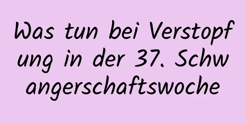 Was tun bei Verstopfung in der 37. Schwangerschaftswoche