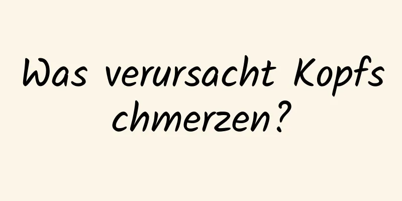 Was verursacht Kopfschmerzen?