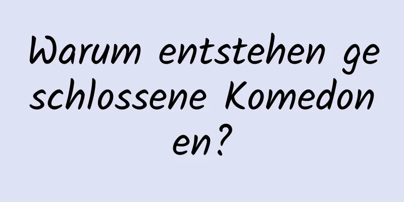 Warum entstehen geschlossene Komedonen?