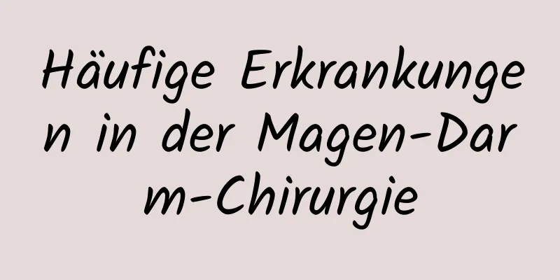 Häufige Erkrankungen in der Magen-Darm-Chirurgie