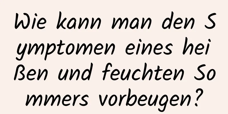 Wie kann man den Symptomen eines heißen und feuchten Sommers vorbeugen?