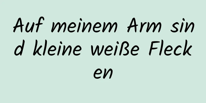 Auf meinem Arm sind kleine weiße Flecken