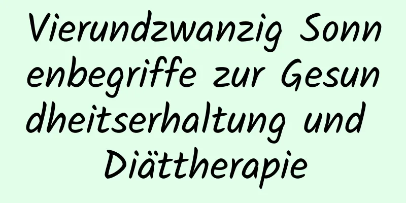 Vierundzwanzig Sonnenbegriffe zur Gesundheitserhaltung und Diättherapie