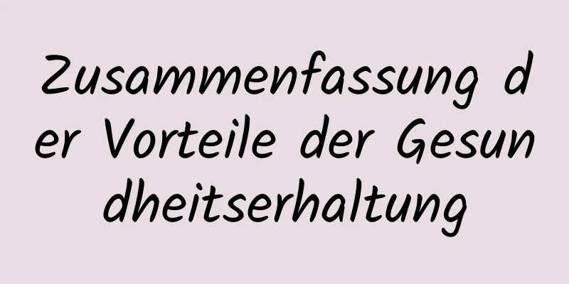 Zusammenfassung der Vorteile der Gesundheitserhaltung