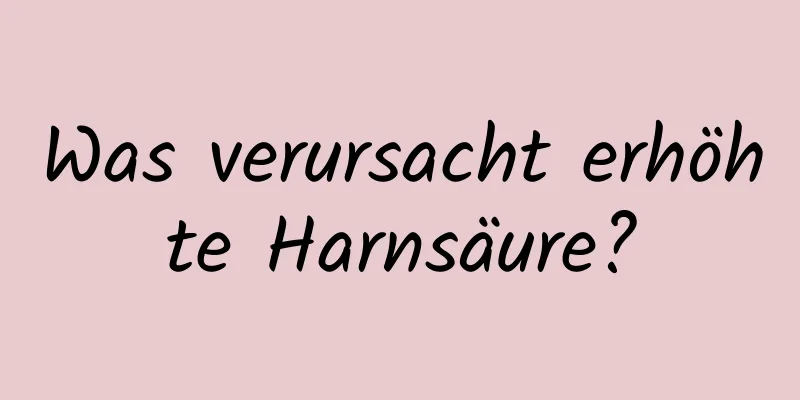 Was verursacht erhöhte Harnsäure?