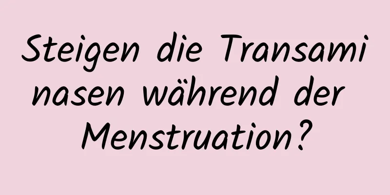 Steigen die Transaminasen während der Menstruation?