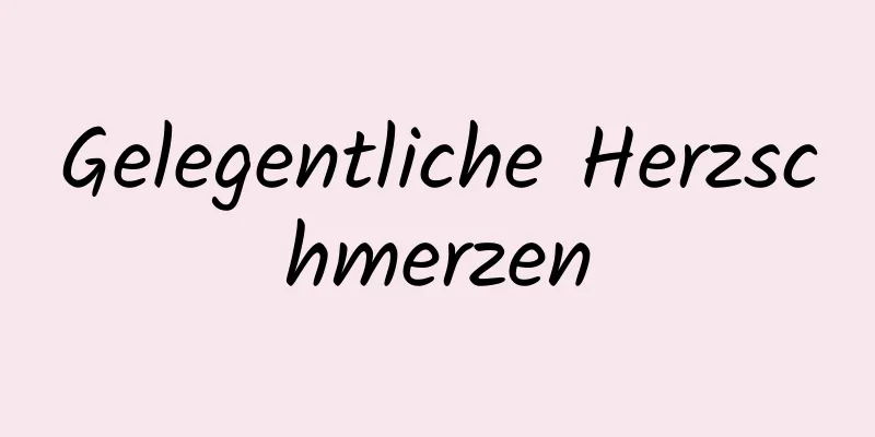 Gelegentliche Herzschmerzen