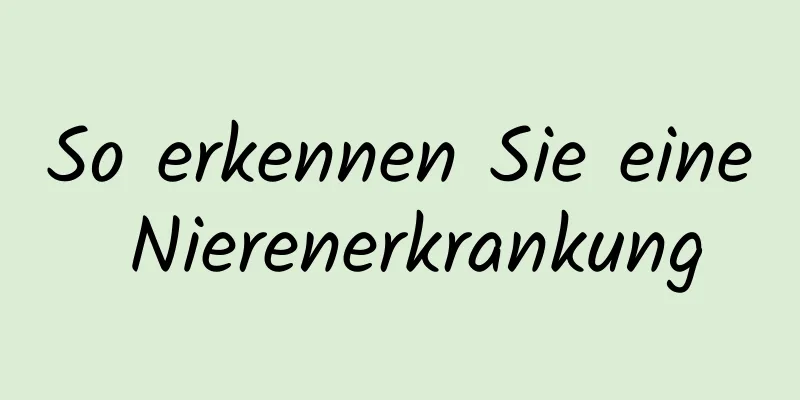 So erkennen Sie eine Nierenerkrankung