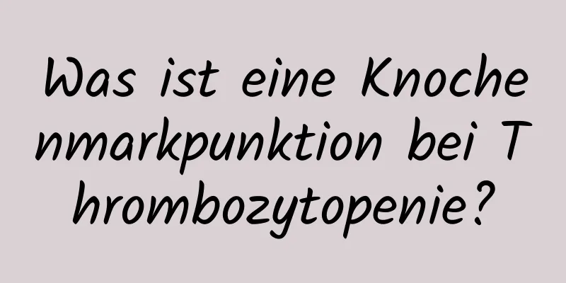 Was ist eine Knochenmarkpunktion bei Thrombozytopenie?