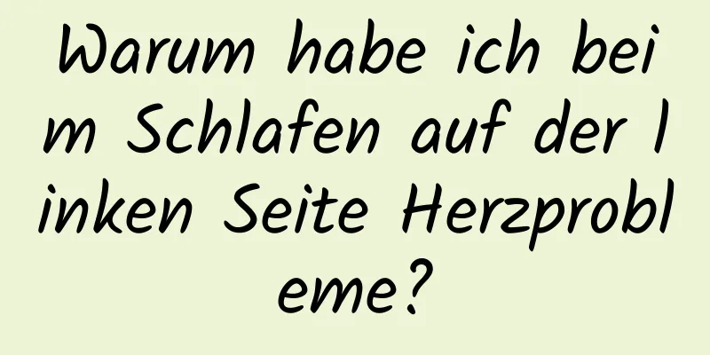 Warum habe ich beim Schlafen auf der linken Seite Herzprobleme?