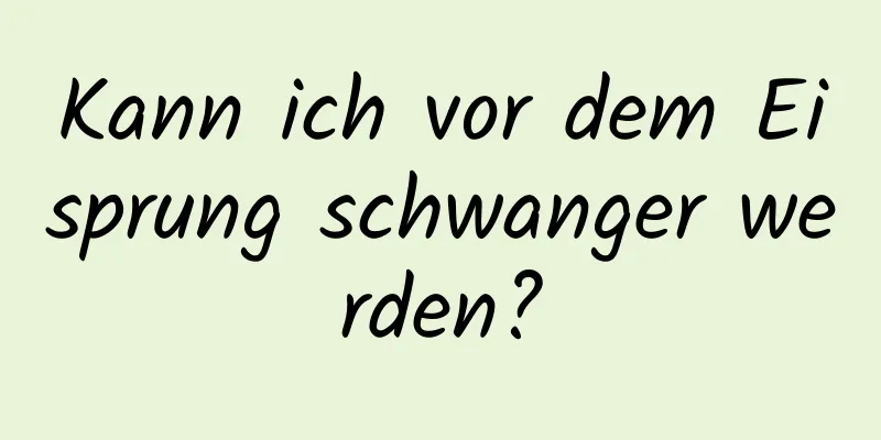 Kann ich vor dem Eisprung schwanger werden?