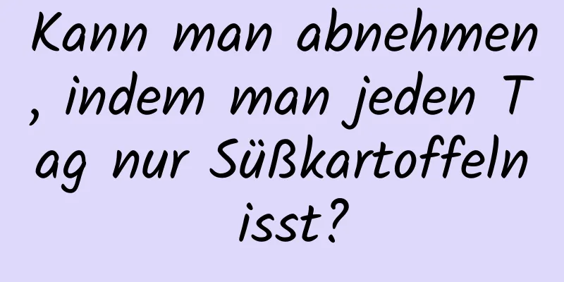 Kann man abnehmen, indem man jeden Tag nur Süßkartoffeln isst?