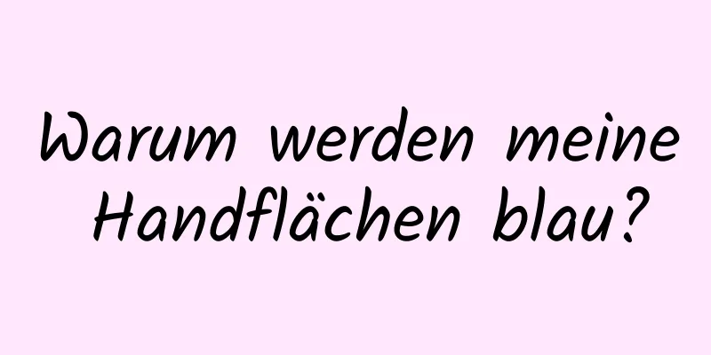 Warum werden meine Handflächen blau?