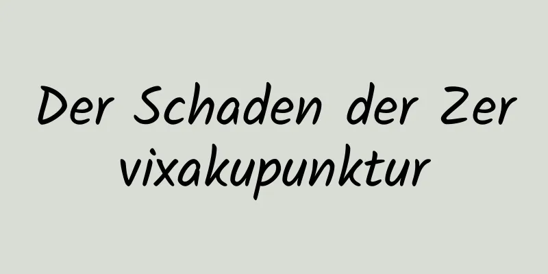 Der Schaden der Zervixakupunktur