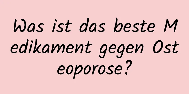 Was ist das beste Medikament gegen Osteoporose?