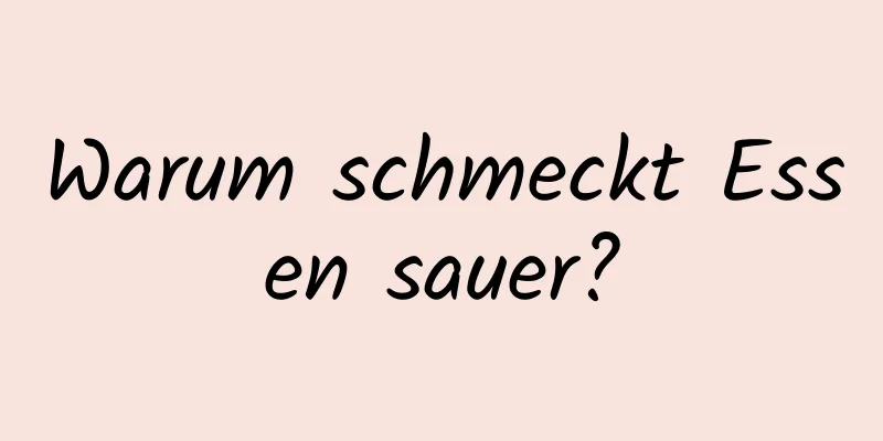 Warum schmeckt Essen sauer?