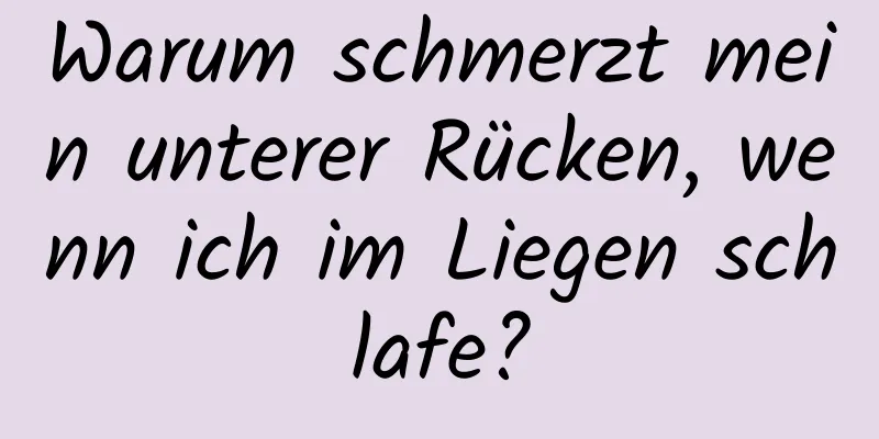 Warum schmerzt mein unterer Rücken, wenn ich im Liegen schlafe?