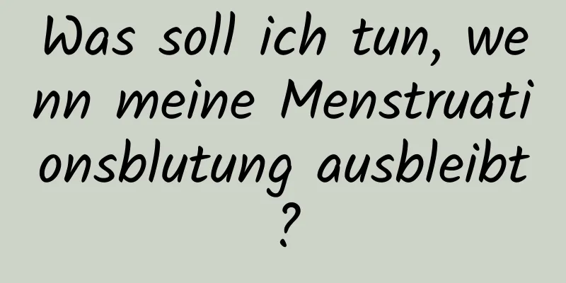 Was soll ich tun, wenn meine Menstruationsblutung ausbleibt?