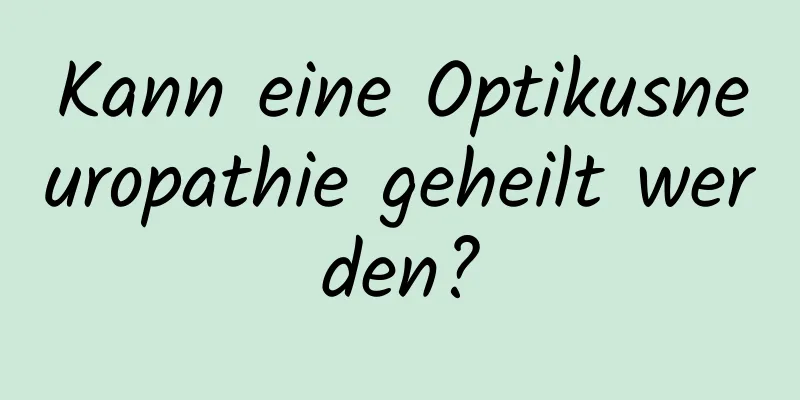 Kann eine Optikusneuropathie geheilt werden?