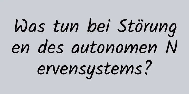 Was tun bei Störungen des autonomen Nervensystems?