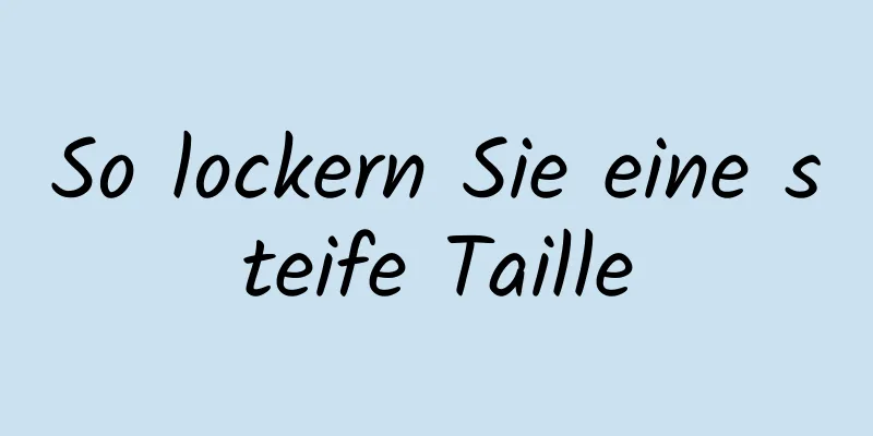 So lockern Sie eine steife Taille