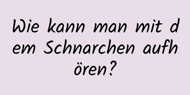 Wie kann man mit dem Schnarchen aufhören?