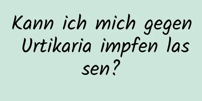 Kann ich mich gegen Urtikaria impfen lassen?