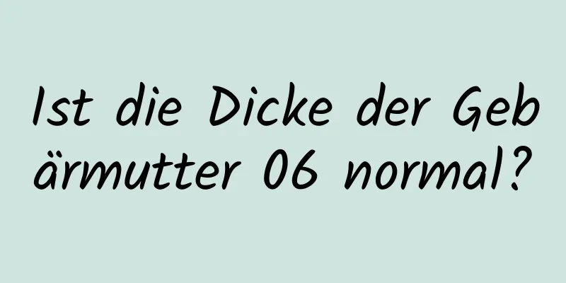 Ist die Dicke der Gebärmutter 06 normal?