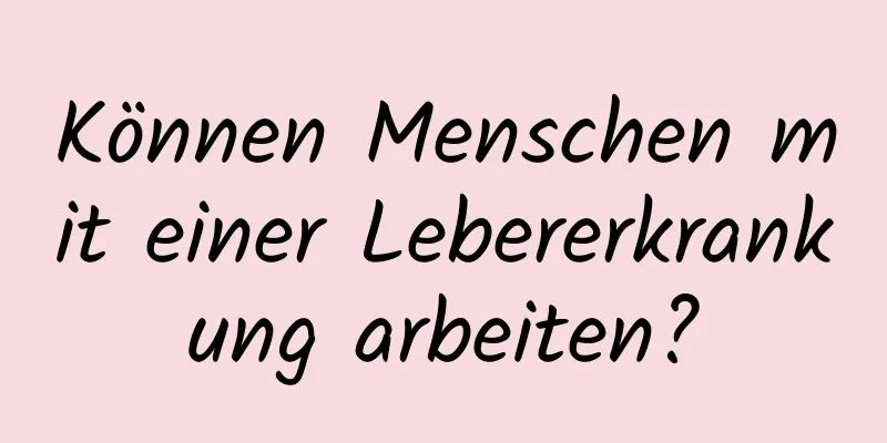 Können Menschen mit einer Lebererkrankung arbeiten?