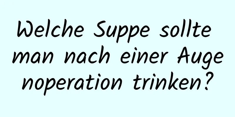 Welche Suppe sollte man nach einer Augenoperation trinken?