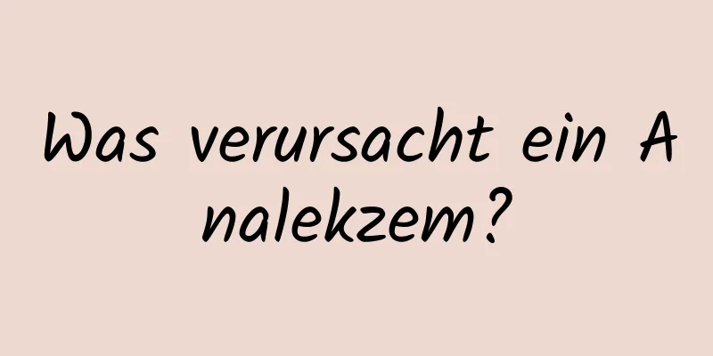 Was verursacht ein Analekzem?