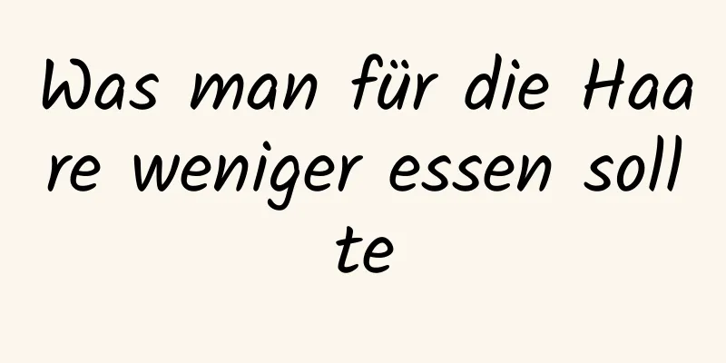 Was man für die Haare weniger essen sollte