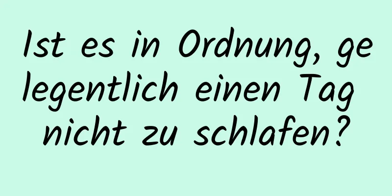 Ist es in Ordnung, gelegentlich einen Tag nicht zu schlafen?