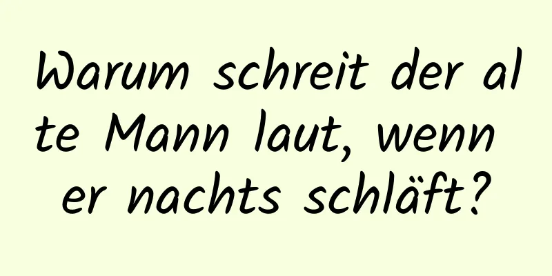 Warum schreit der alte Mann laut, wenn er nachts schläft?