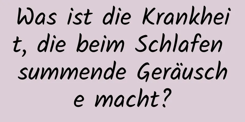 Was ist die Krankheit, die beim Schlafen summende Geräusche macht?