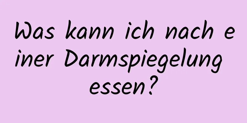 Was kann ich nach einer Darmspiegelung essen?