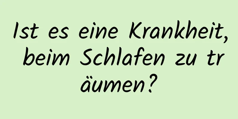 Ist es eine Krankheit, beim Schlafen zu träumen?