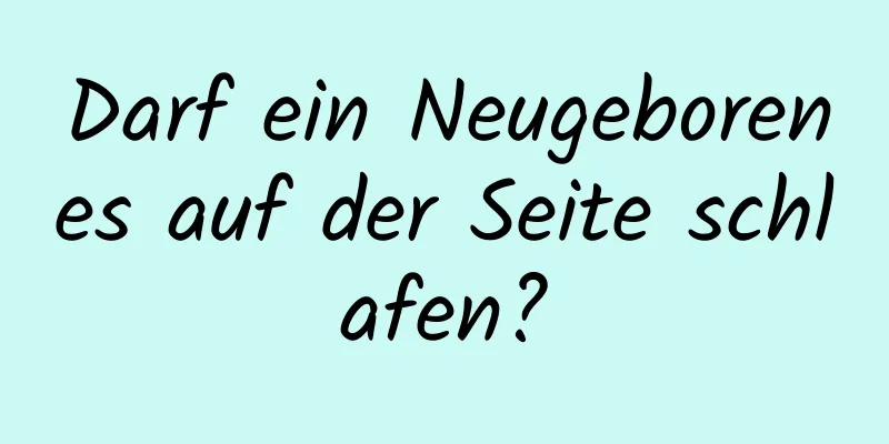 Darf ein Neugeborenes auf der Seite schlafen?