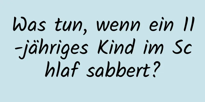 Was tun, wenn ein 11-jähriges Kind im Schlaf sabbert?