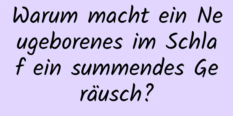 Warum macht ein Neugeborenes im Schlaf ein summendes Geräusch?