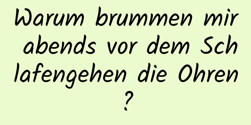 Warum brummen mir abends vor dem Schlafengehen die Ohren?