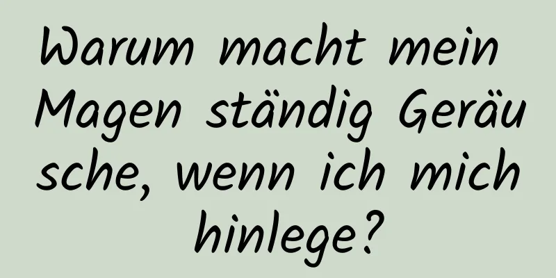 Warum macht mein Magen ständig Geräusche, wenn ich mich hinlege?