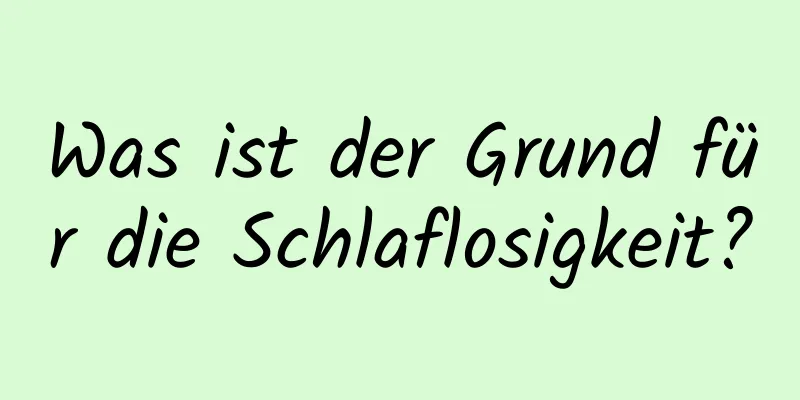 Was ist der Grund für die Schlaflosigkeit?