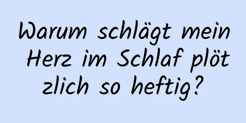 Warum schlägt mein Herz im Schlaf plötzlich so heftig?