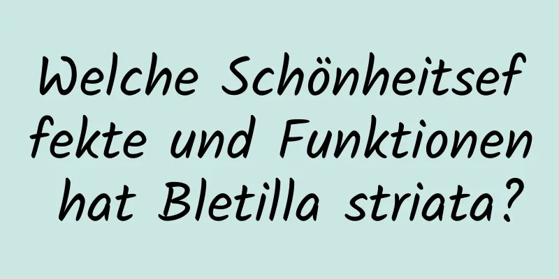 Welche Schönheitseffekte und Funktionen hat Bletilla striata?