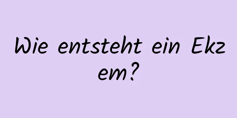 Wie entsteht ein Ekzem?