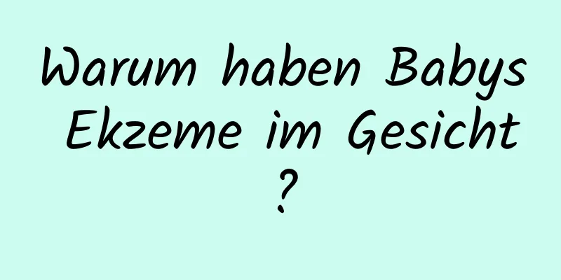 Warum haben Babys Ekzeme im Gesicht?