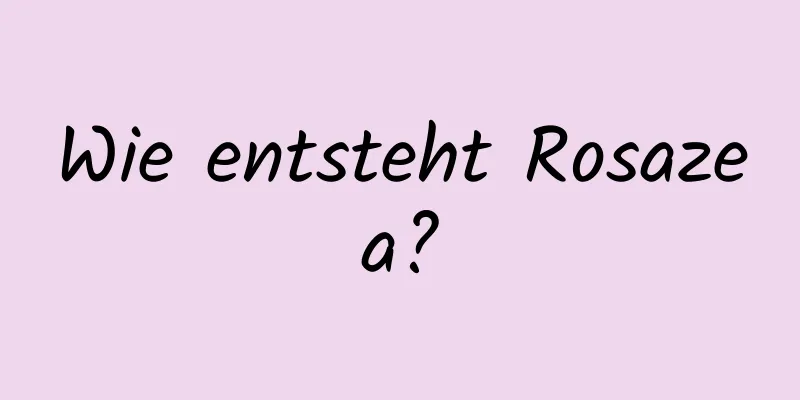 Wie entsteht Rosazea?