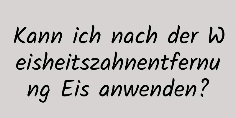 Kann ich nach der Weisheitszahnentfernung Eis anwenden?